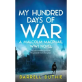 My Hundred Days of War: A Malcolm MacPhail WW1 novel