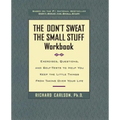 The Don't Sweat the Small Stuff Workbook: Exercises, Questions, and Self-Tests to Help You Keep the Little Things from Taking Over Your Life
