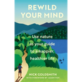 Rewild Your Mind: Use Nature as Your Guide to a Happier, Healthier Life