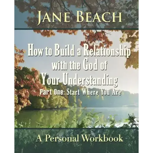 How to Build a Relationship with the God of Your Understanding: Part One Start Where You Are