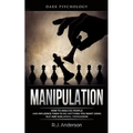 Manipulation: Dark Psychology - How to Analyze People and Influence Them to Do Anything You Want Using NLP and Subliminal Persuasion