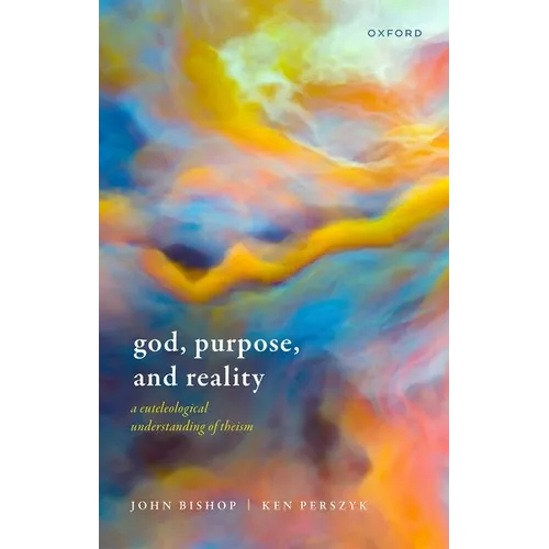 God, Purpose, and Reality: A Euteleological Understanding of Theism