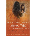 What Mothers Never Tell Their Daughters: 5 Keys to Building Trust, Restoring Connection, & Strengthening Relationships