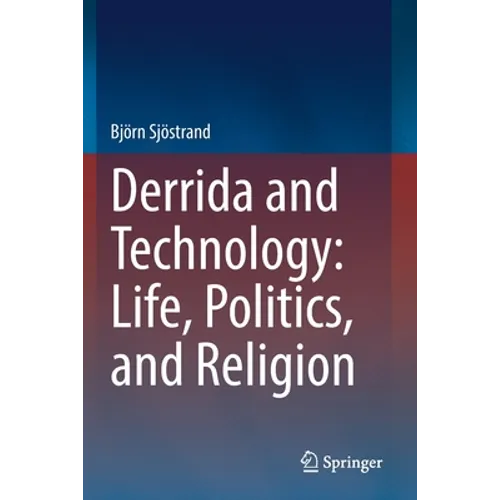 Derrida and Technology: Life, Politics, and Religion