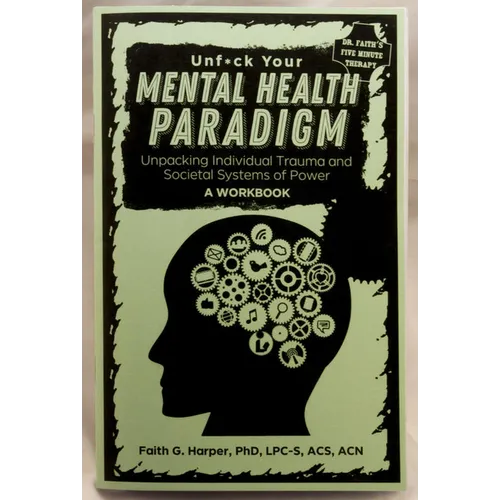 Unfuck Your Mental Health Paradigm: Unpacking Individual Trauma and Societal Systems of Power a Workbook
