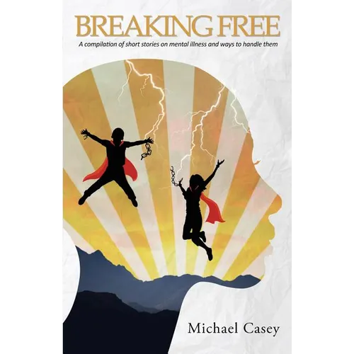 Breaking Free: A compilation of short stories on mental illness and ways to handle them