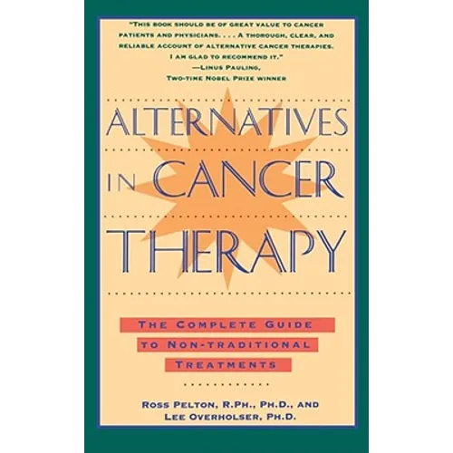 Alternatives in Cancer Therapy: The Complete Guide to Alternative Treatments