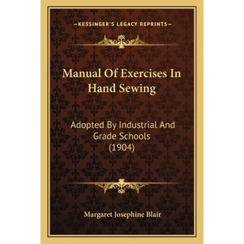 Manual Of Exercises In Hand Sewing: Adopted By Industrial And Grade Schools (1904)