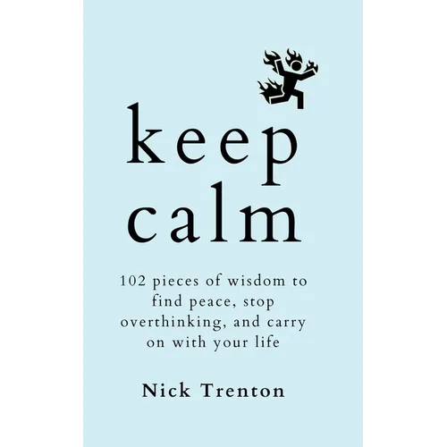 Keep Calm: 102 Pieces of Wisdom to Find Peace, Stop Overthinking, and Carry On With Your Life