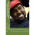 Projected as Clowns, Sidekicks, Dishonest, Violent, Angry, or Deranged: How Blacks Are Dehumanized and Discredited by the Media