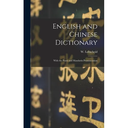 English and Chinese Dictionary: With the Punti and Mandarin Pronunciation
