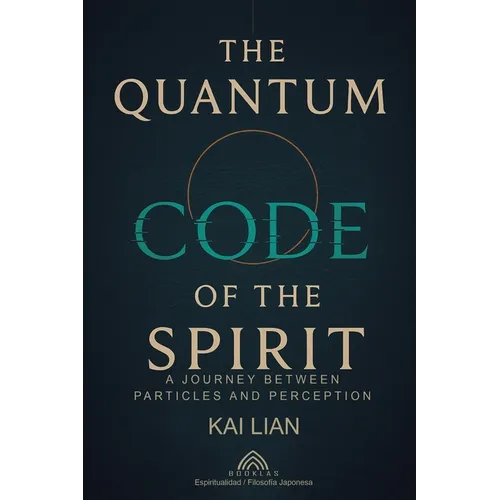 The Quantum Code of The Spirit: A Journey Between Particles And Perception