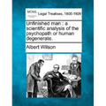 Unfinished Man: A Scientific Analysis of the Psychopath or Human Degenerate.