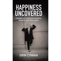 Happiness Uncovered: Finding Joy Through Purpose, Growth and Resilience