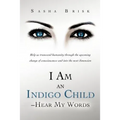 I Am an Indigo Child - Hear My Words: Help Us Transcend Humanity Through the Upcoming Change of Consciousness and Into the Next Dimension