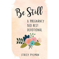 Be Still: A Pregnancy Bed Rest Devotional