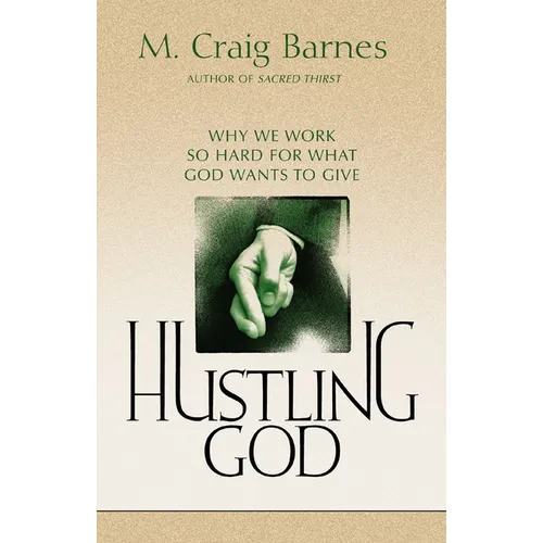 Hustling God: Why We Work So Hard for What God Wants to Give