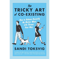 The Tricky Art of Co-Existing: How to Behave Decently No Matter What Life Throws Your Way