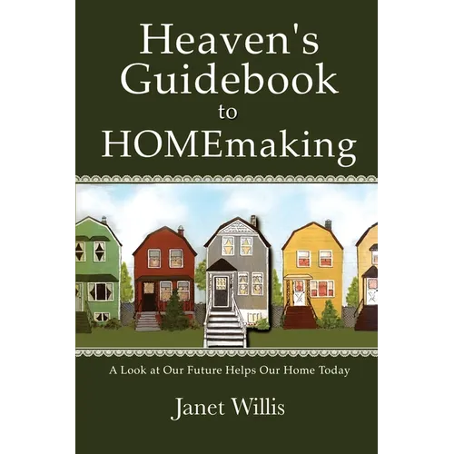 Heaven's Guidebook to HOMEmaking: A Look at Our Future Helps Our Home Today
