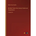 My Mark Twain; from Literary Friends and Acquaintance: in large print