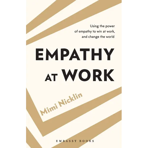 Empathy At Work: Using the Power of Empathy to Win at Work, and Change the World