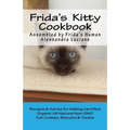 Frida's Kitty Cookbook: Recipes & Advise for Making Certified Organic All-Natural Non-GMO Cat Cookies, Biscuits & Treats
