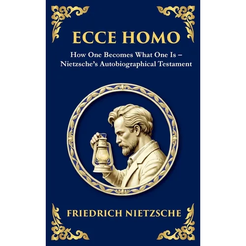 Ecce Homo: How to Become Who You Are