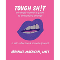 Tough Shit: The angry woman's guide to embodying change: A self-reflection & somatic journal
