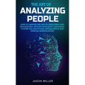 The Art of Analyzing People: How to Master the Art of Analyzing and Influencing Anyone with Body Language, Covert NLP, Emotional Intelligence and Ethi