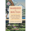 Married to Bhutan: How One Woman Got Lost, Said I Do, and Found Bliss