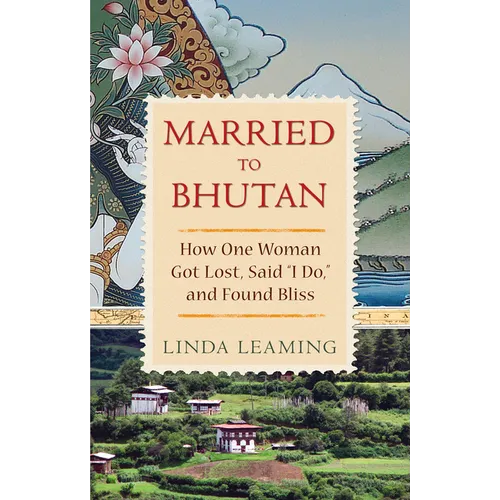 Married to Bhutan: How One Woman Got Lost, Said I Do, and Found Bliss