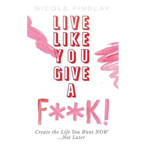 Live Like You Give A F**K!