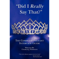 Did I Really Say That?: The Complete Pageant Interview Guide