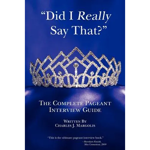 Did I Really Say That?: The Complete Pageant Interview Guide