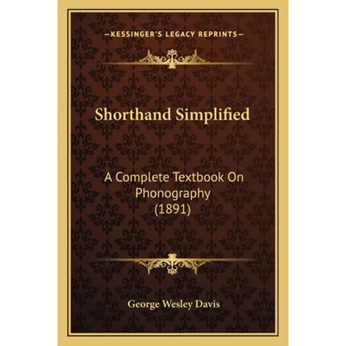 Shorthand Simplified: A Complete Textbook On Phonography (1891)