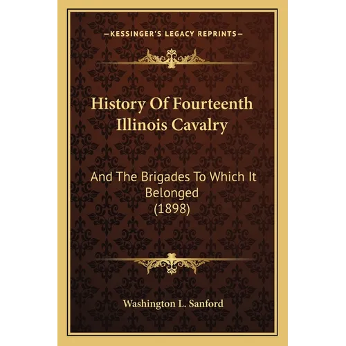 History Of Fourteenth Illinois Cavalry: And The Brigades To Which It Belonged (1898)