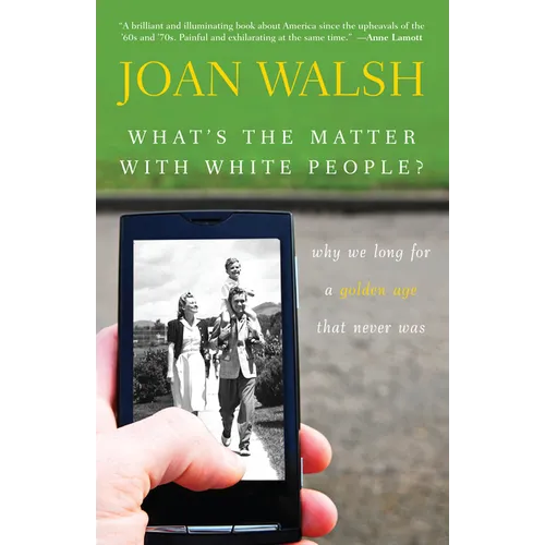 What's the Matter with White People?: Why We Long for a Golden Age That Never Was