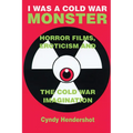 I Was a Cold War Monster: Horror Films, Eroticism, and the Cold War Imagination
