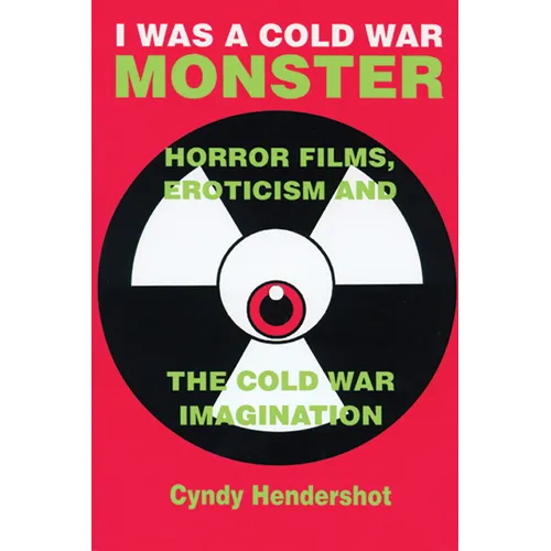 I Was a Cold War Monster: Horror Films, Eroticism, and the Cold War Imagination