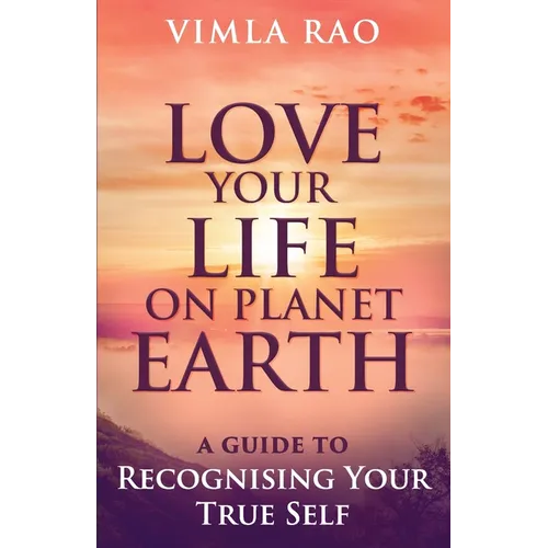 Love Your Life on Planet Earth: A Guide to Recognising Your True Self