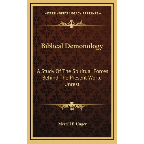 Biblical Demonology: A Study Of The Spiritual Forces Behind The Present World Unrest