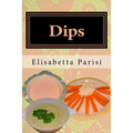 Dips: Dip cookbook for dip recipes from easy dips to party dips