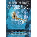Unleash the Power of Your Mind!: Reach Your True Potential