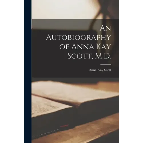 An Autobiography of Anna Kay Scott, M.D. [microform]