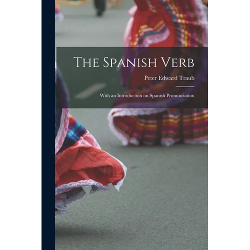 The Spanish Verb: With an Introduction on Spanish Pronunciation