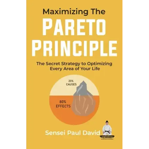 Maximizing The Pareto Principle: The Secret Strategy to Optimizing Every Area of Your Life