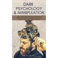 Dark Psychology & Manipulation: Lead Your Psychological Warfare by Discovering Advanced Secrets to Manipulate Your Clients & Relationships Using Emoti