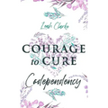 Courage to Cure Codependency: Healthy Detachment Strategies to Overcome Jealousy in Relationships, Stop Controlling Others, Boost Your Self Esteem,