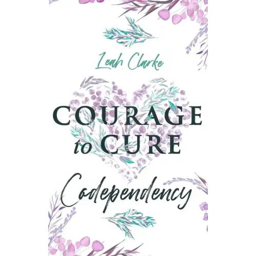 Courage to Cure Codependency: Healthy Detachment Strategies to Overcome Jealousy in Relationships, Stop Controlling Others, Boost Your Self Esteem,