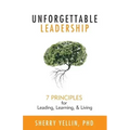 Unforgettable Leadership: 7 Principles for Leading, Learning, & Living